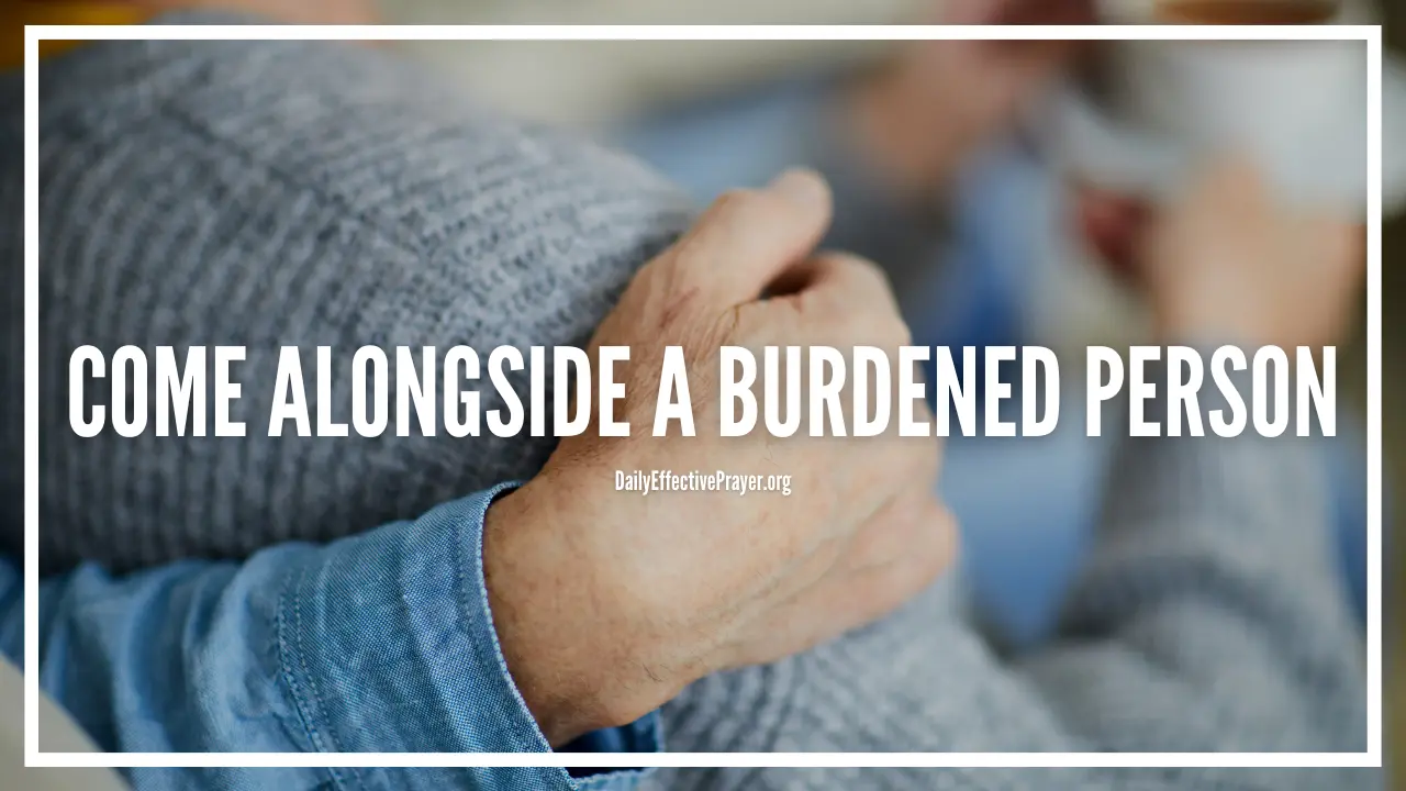 Prayer to come alongside a burdened person and help shoulder the weight.