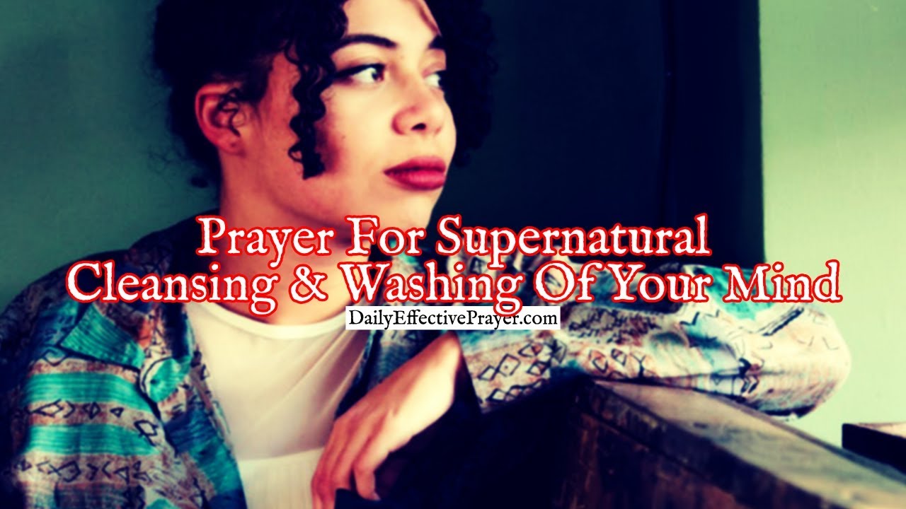 Prayer For A Supernatural Cleansing And Washing Of Your Mind